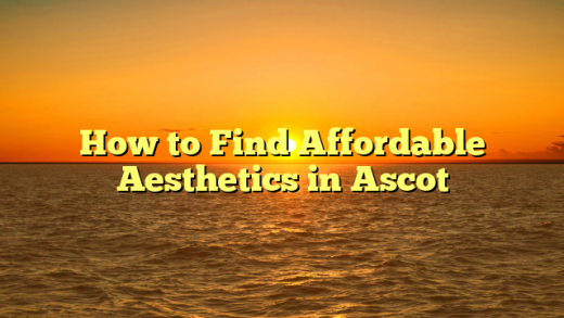 How to Find Affordable Aesthetics in Ascot