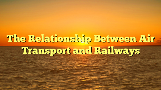 The Relationship Between Air Transport and Railways