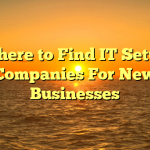 Where to Find IT Setup Companies For New Businesses