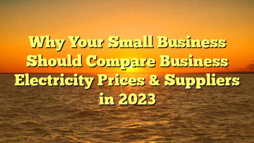 Why Your Small Business Should Compare Business Electricity Prices & Suppliers in 2023