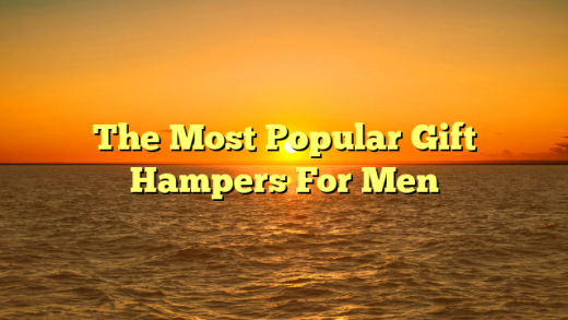The Most Popular Gift Hampers For Men