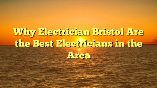 Why Electrician Bristol Are the Best Electricians in the Area